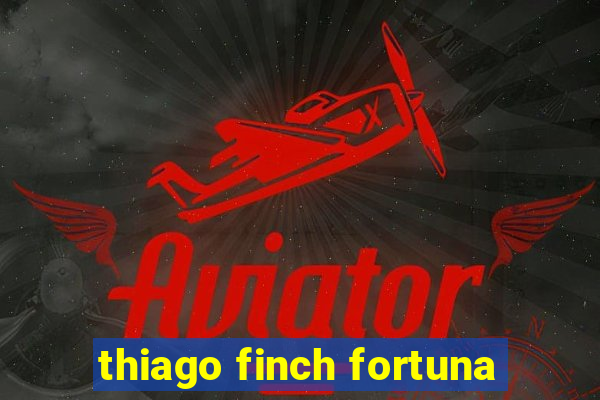 thiago finch fortuna